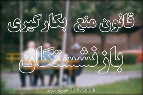 نگاهی متفاوت به قانون منع به كارگیری بازنشستگان